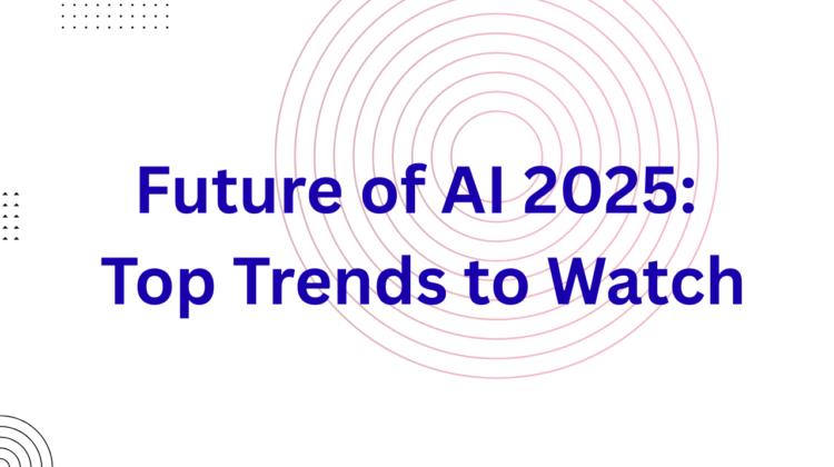 Future of AI 2025: Top Trends to Watch